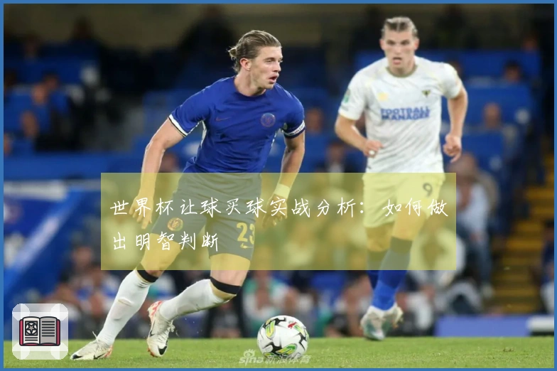 世界杯让球买球实战分析：如何做出明智判断