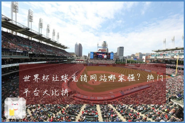 世界杯让球竞猜网站哪家强？热门平台大比拼